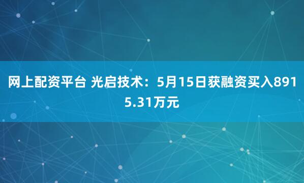 网上配资平台 光启技术：5月15日获融资买入8915.31万元