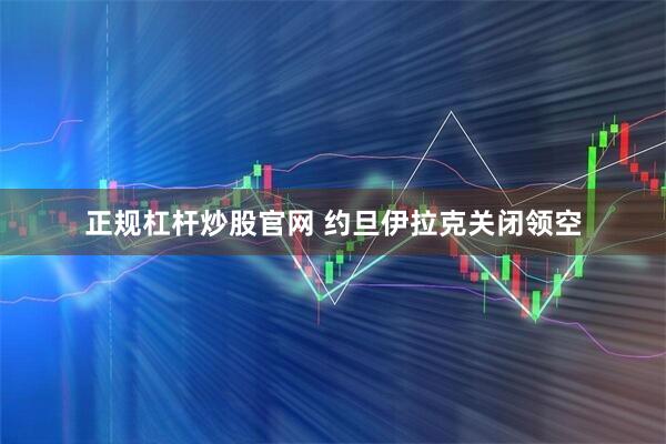 正规杠杆炒股官网 约旦伊拉克关闭领空